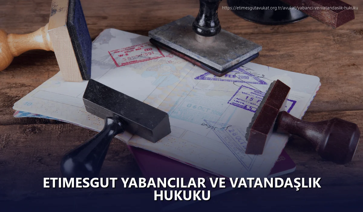 Etimesgut Yabancılar ve Vatandaşlık Hukuku